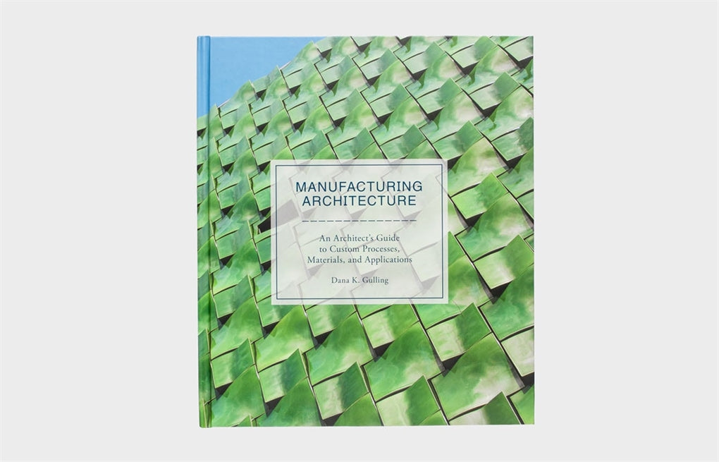 Manufacturing Architecture by Dana K. Gulling