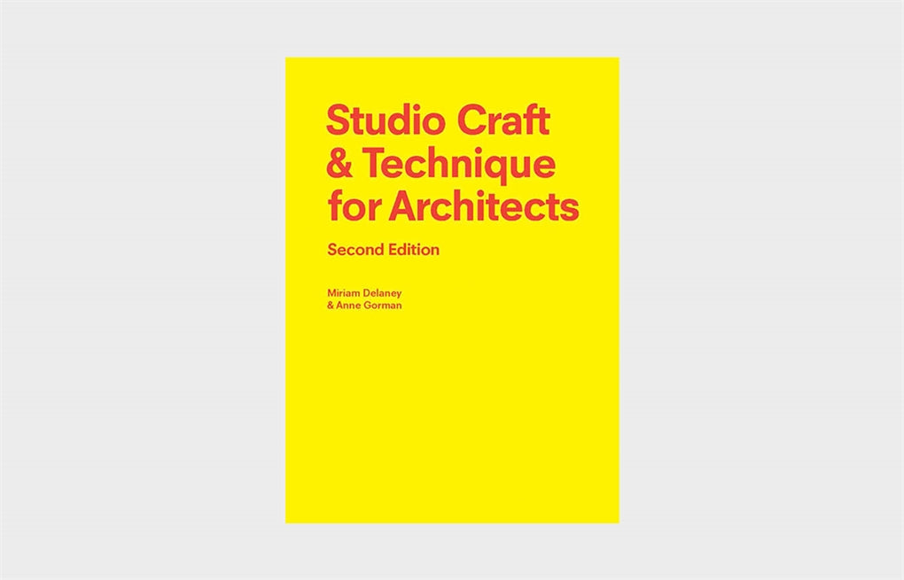 Studio Craft & Technique for Architects Second Edition by Anne Gorman, Miriam Delaney