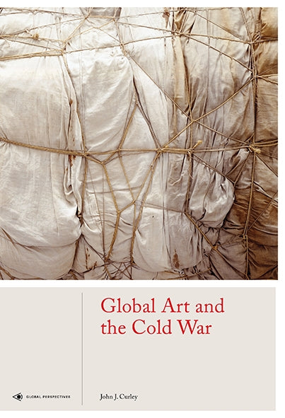 Global Art, the Cold War by John J Curley