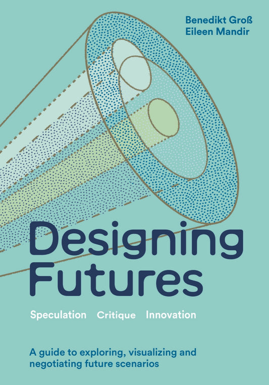 Designing Futures by Benedikt Groß, Eileen Mandir