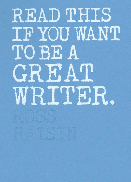 Read This if You Want to Be a Great Writer by Henry Carroll, Ross Raisin