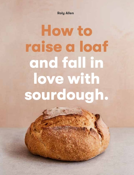 How to raise a loaf and fall in love with sourdough by Roly Allen